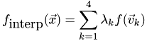 \[ f_\textrm{interp}(\vec x)= \sum_{k=1}^{4} \lambda_k f(\vec v_k) \]