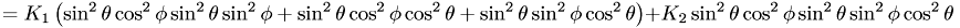 \[ = K_1\left( \sin^2\theta \cos^2\phi \sin^2\theta \sin^2\phi + \sin^2\theta \cos^2\phi \cos^2\theta + \sin^2\theta \sin^2\phi \cos^2\theta \right) + K_2 \sin^2\theta \cos^2\phi \sin^2\theta \sin^2\phi \cos^2\theta \]