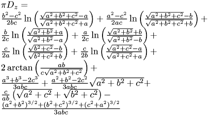 $ \begin{array}{l} \pi D_z = \\ \frac{b^2-c^2}{2bc} \ln\left(\frac{\sqrt{a^2+b^2+c^2}-a}{\sqrt{a^2+b^2+c^2}+a}\right)+ \frac{a^2-c^2}{2ac} \ln\left(\frac{\sqrt{a^2+b^2+c^2}-b}{\sqrt{a^2+b^2+c^2}+b}\right)+ \\ \frac{b}{2c} \ln\left(\frac{\sqrt{a^2+b^2}+a}{\sqrt{a^2+b^2}-a}\right)+ \frac{a}{2c} \ln\left(\frac{\sqrt{a^2+b^2}+b}{\sqrt{a^2+b^2}-b}\right)+ \\ \frac{c}{2a} \ln\left(\frac{\sqrt{b^2+c^2}-b}{\sqrt{b^2+c^2}+b}\right)+ \frac{c}{2b} \ln\left(\frac{\sqrt{a^2+c^2}-a}{\sqrt{a^2+c^2}+a}\right)+ \\ 2 \arctan\left(\frac{ab}{c\sqrt{a^2+b^2+c^2}}\right)+ \\ \frac{a^3+b^3-2c^3}{3abc}+ \frac{a^2+b^2-2c^2}{3abc} \sqrt{a^2+b^2+c^2}+ \\ \frac{c}{ab}\left(\sqrt{a^2+c^2}+\sqrt{b^2+c^2}\right)- \\ \frac{(a^2+b^2)^{3/2}+(b^2+c^2)^{3/2}+(c^2+a^2)^{3/2}}{3abc} \end{array} $